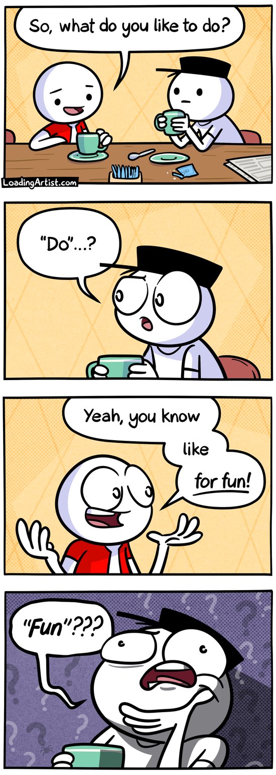 4-panel Loading Artist comic. Panel 1: Red Guy and Hat Guy sit across from each other at a café table. Red Guy asks, “So, what do you like to do?” Panel 2: Hat Guy blinks, confused. “‘Do’...?” Panel 3: Red Guy leans in, smiling brightly. “Yeah, you know, like, for fun!” Panel 4: Close-up of Hat Guy staring blankly, overwhelmed. “‘Fun’???”